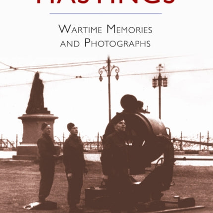 Hastings: Wartime Memories and Photographs