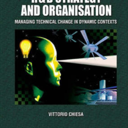 R&d Strategy & Organisation: Managing Technical Change In Dynamic Contexts