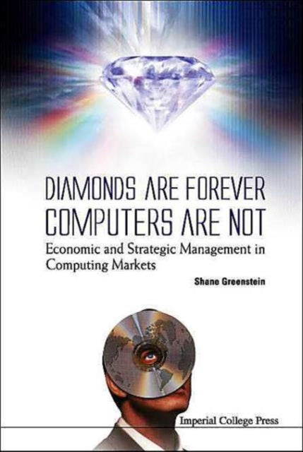 Diamonds Are Forever, Computers Are Not: Economic And Strategic Management In Computing Markets