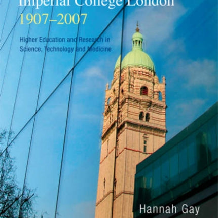 History Of Imperial College London, 1907-2007, The: Higher Education And Research In Science, Technology And Medicine