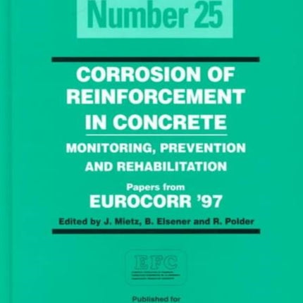 Corrosion of Reinforcement in Concrete (EFC 25): Monitoring, Prevention and Rehabilitation