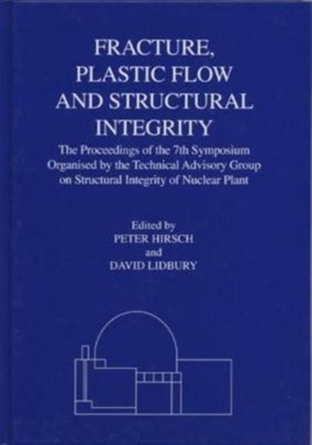 Fracture, Plastic Flow and Structural Integrity in the Nuclear Industry: Proceedings of the 7th Symposium Organised by the Technical Advisory Group on Structural Integrity in the Nuclear Industry