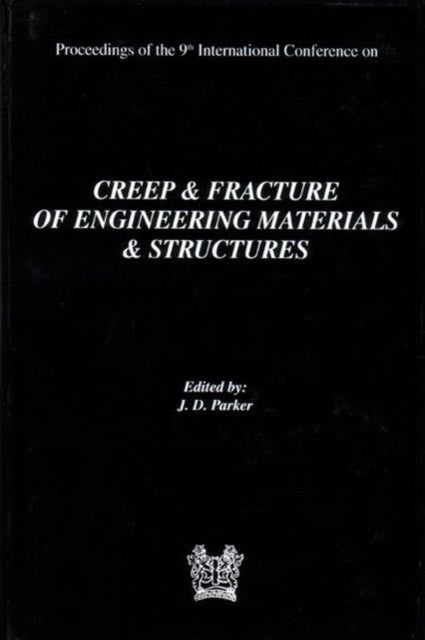 Creep and Fracture of Engineering Materials and Structures: Proceedings of the 9th International Conference: Proceedings of the 9th International Conference: Proceedings of the 9th International Conference