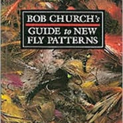 Bob Church's Guide to New Fly Patterns