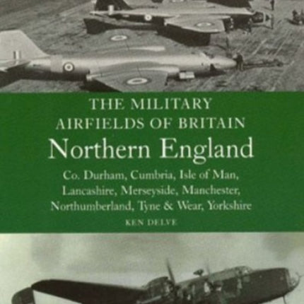 Military Airfields of Britain: No.3, Northern England-cheshire/isle of Man/lancashire/manchester/