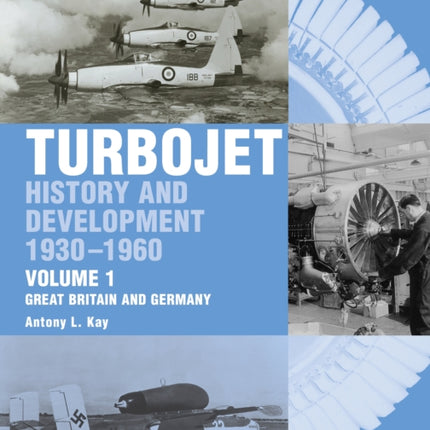 The Early History and Development of the Turbojet: Volume 1 - Great Britain and Germany