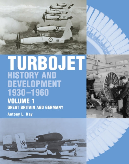 The Early History and Development of the Turbojet: Volume 1 - Great Britain and Germany