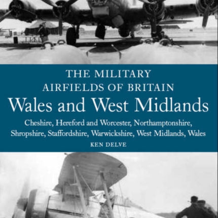 The Military Airfields of Britain: Wales and West Midlands: Cheshire, Hereford & Worcester, Northamptonshire, Shropshire, Staffordshire, Warwickshire, West Midlands and Wales