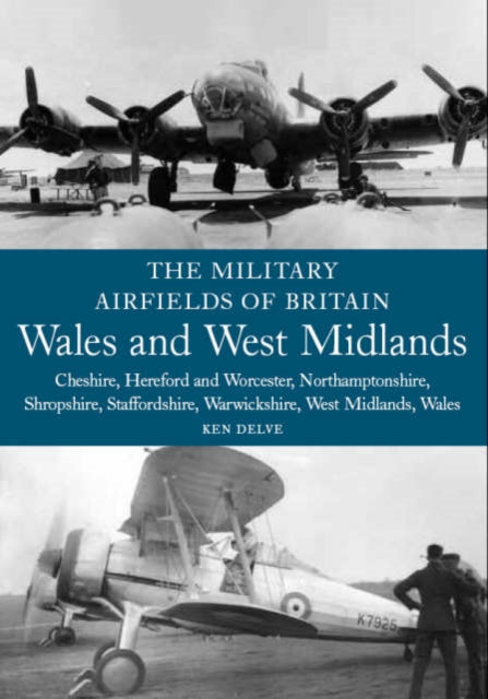 The Military Airfields of Britain: Wales and West Midlands: Cheshire, Hereford & Worcester, Northamptonshire, Shropshire, Staffordshire, Warwickshire, West Midlands and Wales