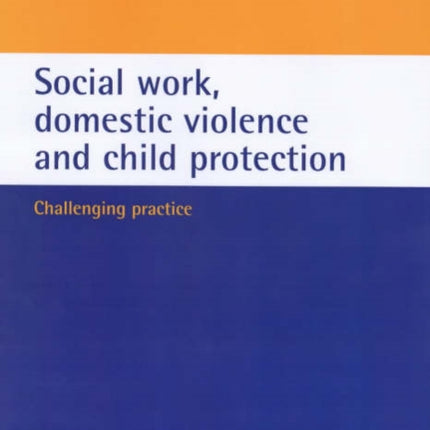 Social work, domestic violence and child protection: Challenging practice
