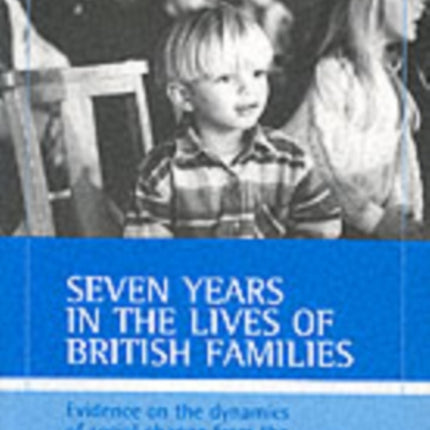 Seven years in the lives of British families: Evidence on the dynamics of social change from the British Household Panel Survey