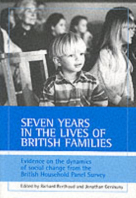 Seven years in the lives of British families: Evidence on the dynamics of social change from the British Household Panel Survey