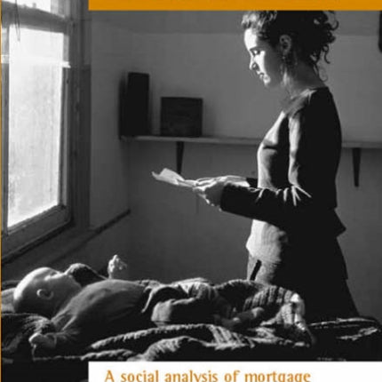 Home ownership in a risk society: A social analysis of mortgage arrears and possessions