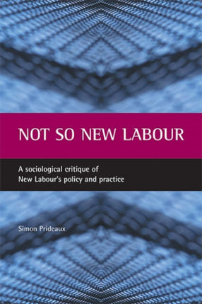 Not so New Labour: A sociological critique of New Labour's policy and practice