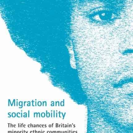 Migration and social mobility: The life chances of Britain's minority ethnic communities