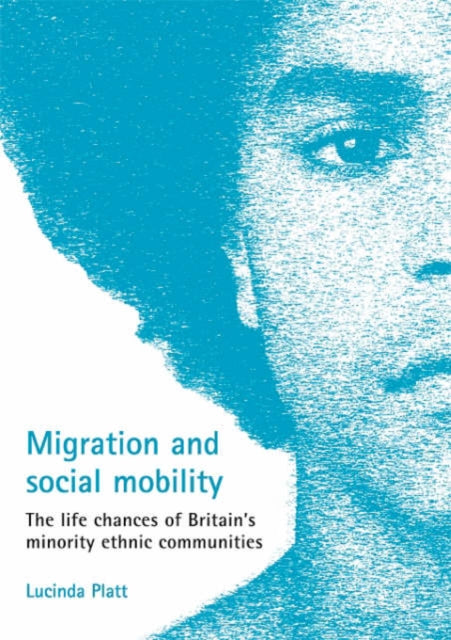 Migration and social mobility: The life chances of Britain's minority ethnic communities