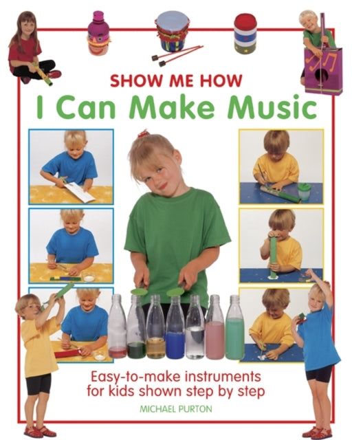 Show Me How: I Can Make Music: Easy-to-make Instruments for Kids Shown Step by Step