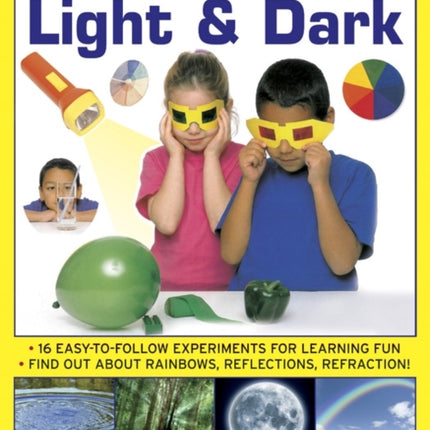 First Science Library: Light & Dark: 16 Easy-to-follow Experiments for Learning Fun. Find out About Rainbows, Reflections, Refraction!