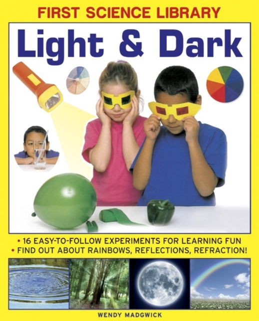 First Science Library: Light & Dark: 16 Easy-to-follow Experiments for Learning Fun. Find out About Rainbows, Reflections, Refraction!