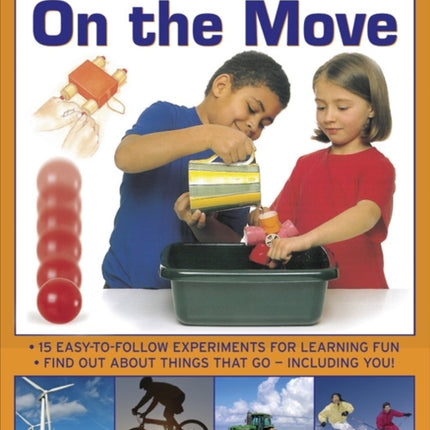 First Science Library: On the Move: 15 Easy-to-follow Experiments for Learning Fun. Find out About Things That Go - Including You!