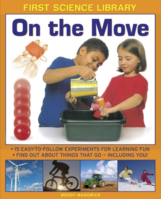 First Science Library: On the Move: 15 Easy-to-follow Experiments for Learning Fun. Find out About Things That Go - Including You!