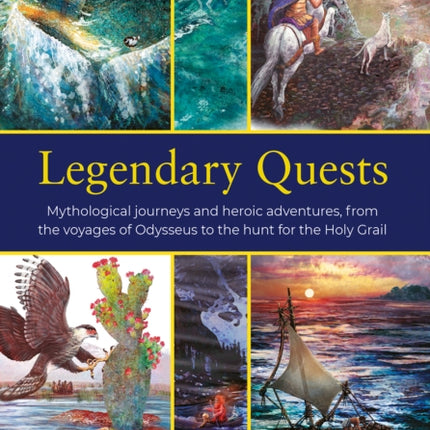 Legendary Quests: Mythological journeys and heroic adventures, from the voyages of Odysseus to the hunt for the Holy Grail