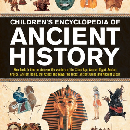 Children's Encyclopedia of Ancient History: Step back in time to discover the wonders of the Stone Age, Ancient Egypt, Ancient Greece, Ancient Rome, the Aztecs and Maya, the Incas, Ancient China and Ancient Japan