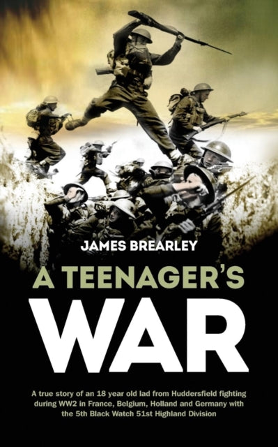 A Teenagers War: A True-Story of One Young Boy's Fight for the Liberation of Europe During World War II