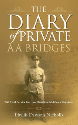 The Diary of Private AA Bridges: 25th Field Service Garrison Battalion, Middlesex Regiment