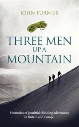 Three Men Up a Mountain: Memories of Youthful Climbing Adventures in Britain and Europe