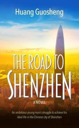 The Road to Shenzhen: An ambitious young man's struggle to achieve his ideal life in the Chinese city of Shenzhen