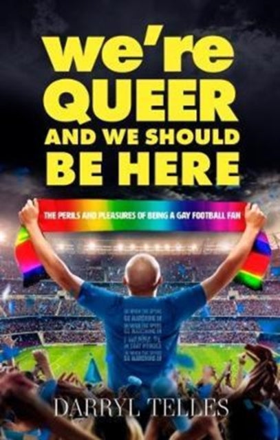 We're Queer And We Should Be Here: The perils and pleasures of being a gay football fan