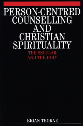 Person-Centred Counselling and Christian Spirituality: The Secular and the Holy