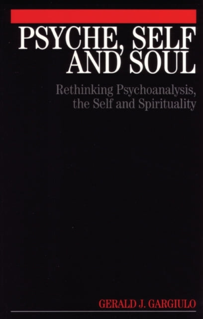 Psyche, Self and Soul: Rethinking Psychoanalysis,
