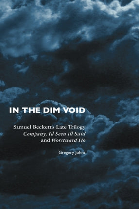 In the Dim Void: Samuel Beckett's Late Trilogy: