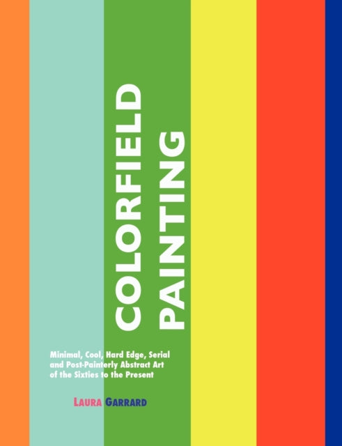 Colorfield Painting: Minimal, Cool, Hard Edge, Serial and Post-Painterly Abstract Art of the Sixties to the Present