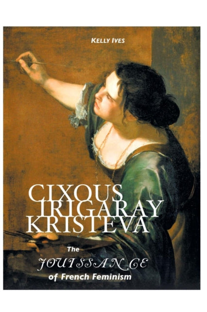 Cixous, Irigaray, Kristeva: The Jouissance of French Feminism