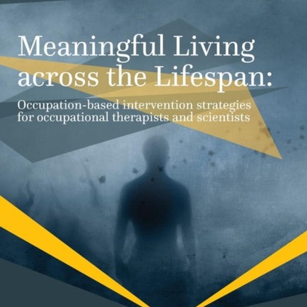 Meaningful Living Across the Lifespan: Occupation-Based Intervention Strategies for Occupational Therapists and Scientists
