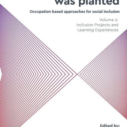 And a Seed Was Planted ...  Occupation based approaches for social inclusion: Volume 2: Inclusion Projects and Learning Experiences: 2020: 2: Inclusion Projects and Learning Experiences