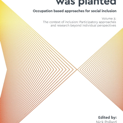 'And a seed was planted...' Occupation based approaches for social inclusion: Volume 3: The context of inclusion Participatory approaches and research beyond individual perspectives