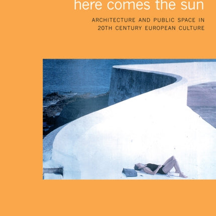 Here Comes the Sun Architecture and Public Space in TwentiethCentury European Culture