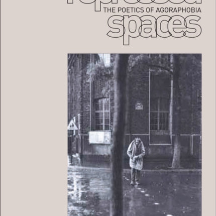 Repressed Spaces The Poetics of Agoraphobia