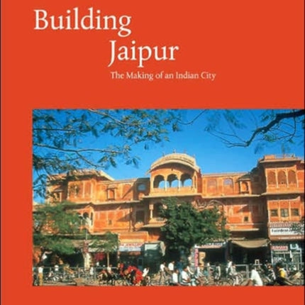 Building Jaipur The Making of an Indian City