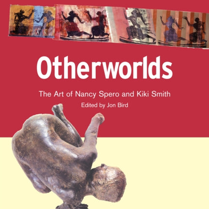 Otherworlds the Art of Nancy Spero and Kiki Smith