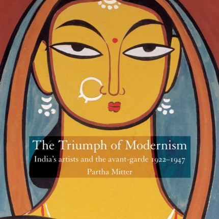 Triumph of Modernism: India's Artists and the Avant-garde 1922-1947