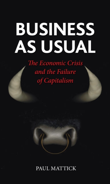 Business as Usual The Economic Crisis and the Failure of Capitalism