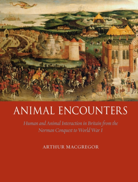 Animal Encounters Human and Animal Interaction in Britain from the Norman Conquest to World War I