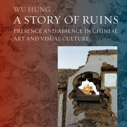Ruins in Chinese Art and Visual Culture From Ancient Times to the Present