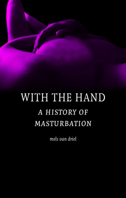 With the Hand A Cultural History of Masturbation