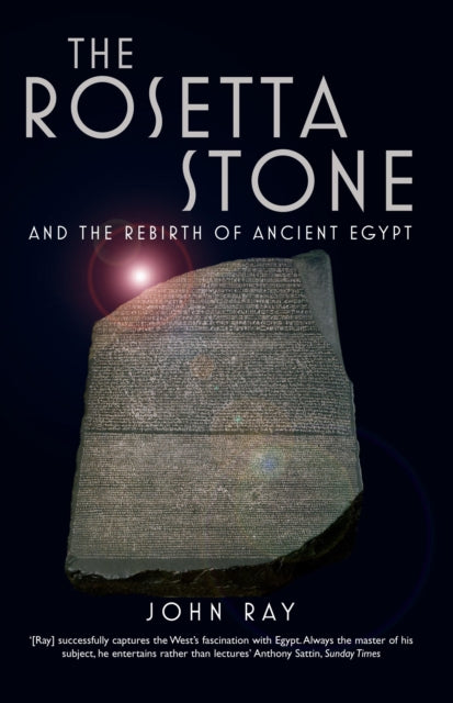 The Rosetta Stone: and the Rebirth of Ancient Egypt